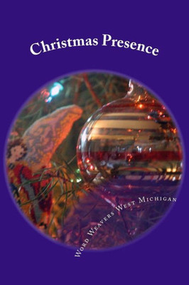 Christmas Presence: An Anthology from the writers of Word Weavers West Michigan