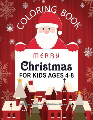 Christmas Coloring Book For Kids Ages 4-8 : 32 Coloring Book Pages For All Children, Girls and Boys: 8.5" x 11" Big Christmas Coloring Book For Children (Christmas Coloring Books For Kids)