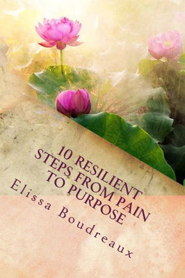 10 Resilient Steps from Pain to Purpose: "A Domestic Violence Survivor's Guide"