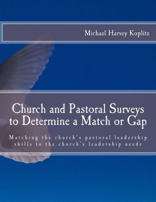 Church and Pastoral Surveys to Determine a Match or Gap: Matching the churchs pastoral leadership skills to the churchs leadership needs