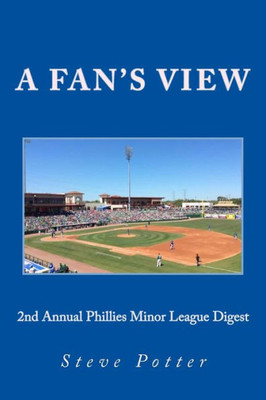2nd Annual Phillies Minor League Digest: A Fan's View (Phillies Minor League Annual Digests)