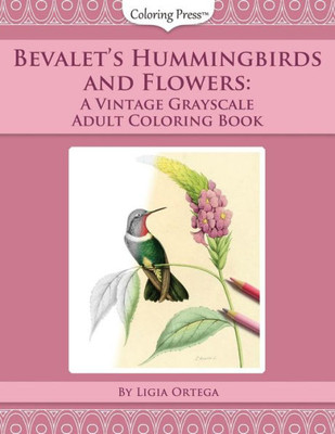 Bevalet's Hummingbirds and Flowers: A Vintage Grayscale Adult Coloring Book (Vintage Grayscale Adult Coloring Books)