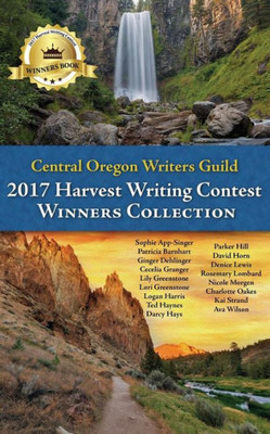 Central Oregon Writers Guild 2017 Harvest Writing Contest Winners Collection