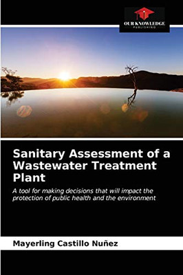 Sanitary Assessment of a Wastewater Treatment Plant: A tool for making decisions that will impact the protection of public health and the environment