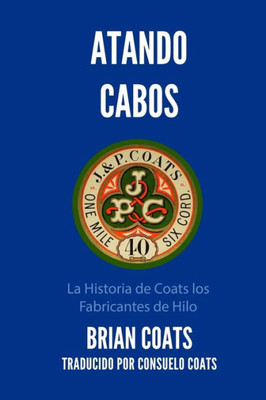 Atando Cabos: La Historia de Coats Los Fabricantes de Hilo (Spanish Edition)
