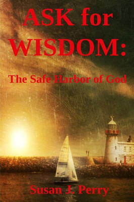 Ask for Wisdom The Safe Harbor of God