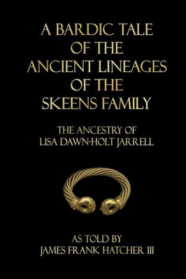 A Bardic Tale of the Ancient Lineages of the Skeens Family: The Ancestry of Lisa Dawn-Holt Jarrell