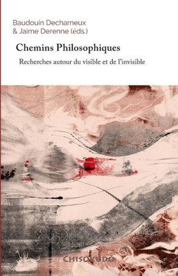 Chemins Philosophiques: Recherches autour du visible et de l'invisible (Entre le visible et linvisible) (French Edition)