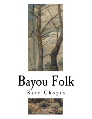 Bayou Folk: Kate Chopin (Classic Kate Chopin)