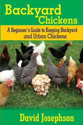 Backyard Chickens: A Beginners Guide to Keeping Backyard and Urban Chickens