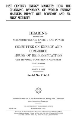21st century energy markets : how the changing dynamics of world energy markets impact our economy and energy security