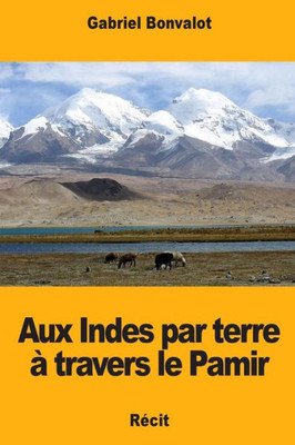 Aux Indes par terre à travers le Pamir (French Edition)