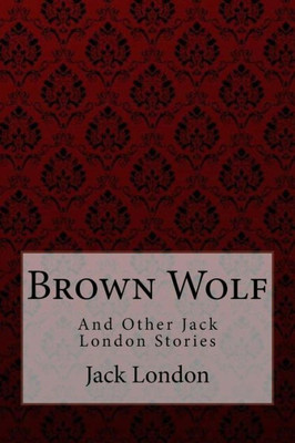 Brown Wolf: and Other Jack London Stories