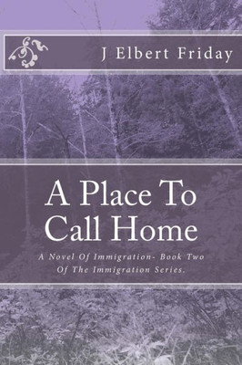 A Place To Call Home: A Novel Of Immigration (The Immigration Series)