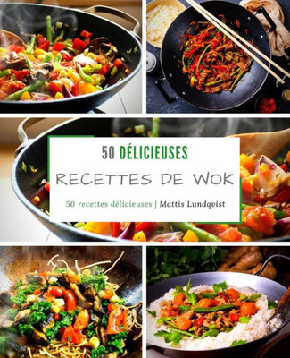 50 délicieuses recettes de wok: 50 recettes délicieuses (French Edition)