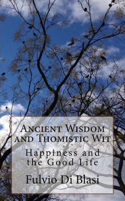Ancient Wisdom and Thomistic Wit: Happiness and the Good Life
