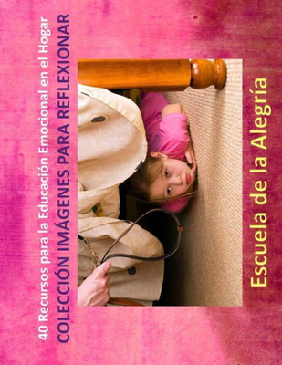 40 Recursos para la Educacion Emocional en el Hogar: Coleccion Imagenes para Reflexionar (Spanish Edition)