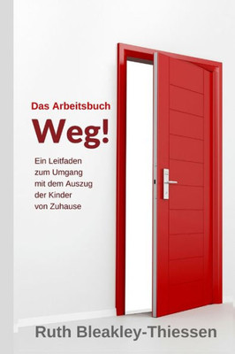 Das Arbeitsbuch Weg!: Ein Leitfaden zum Umgang mit dem Auszug der Kinder von Zuhause (German Edition)