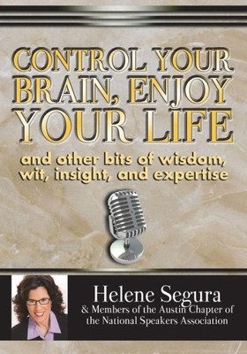Control Your Brain, Enjoy Your Life: and Other Bits of Wit, Wisdom, Insight & Expertise