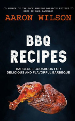 BBQ Recipes: Barbecue Cookbook For Delicious And Flavorful Barbeque