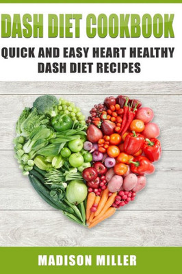 DASH Diet Cookbook: Quick and Easy Heart Healthy DASH Diet Recipes