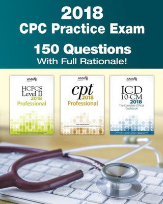 CPC Practice Exam 2018: Includes 150 practice questions, answers with full rationale, exam study guide and the official proctor-to-examinee instructions
