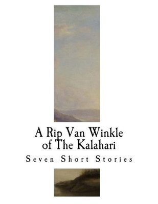 A Rip Van Winkle of The Kalahari: and Other Tales of South-West Africa (Seven Short Stories)