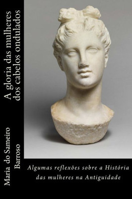 A gloria das mulheres dos cabelos ondulados: Algumas reflexoes sobre a Historia das mulheres na Antiguidade (Portuguese Edition)