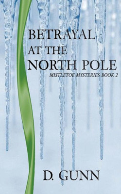 Betrayal At The North Pole (Mistletoe Mysteries)