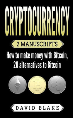 Cryptocurrency: 2 Manuscripts - How to Make Money with Bitcoin, 20 Alternatives to Bitcoin