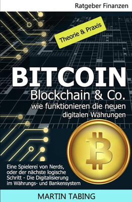 Bitcoin, Blockchain & Co. Wie funktionieren die neuen digitalen Währungen?: Eine Spielerei von Nerds, oder der nächste logische Schritt? Die ... Währungs- und Bankensystem (German Edition)