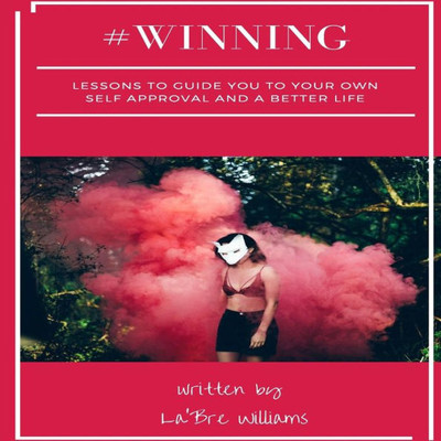 #Winning: Lessons to guide you to your own self approval and a better life.