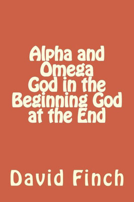 Alpha and Omega God in the Beginning God at the End