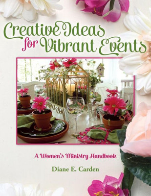 Creative Ideas for Vibrant Events: A Women's Ministry Handbook