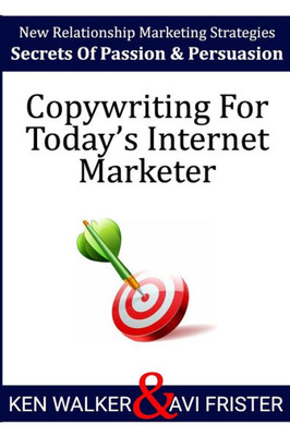 Copywriting For Today's Internet Marketer: Secrets of Passion & Persuasion