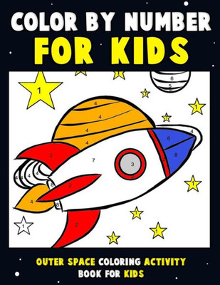 Color by Number for Kids: Outer Space Coloring Activity Book for Kids: Astronaut Traveling Through Space Coloring Book for Children and Toddlers with ... Planets of the Solar System, Stars and Aliens