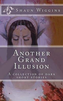 Another Grand Illusion: A Collection of Dark Short Stories