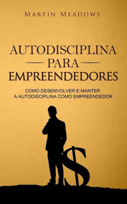 Autodisciplina para empreendedores: Como desenvolver e manter a autodisciplina como empreendedor (Portuguese Edition)