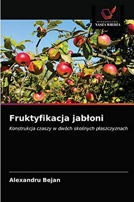 Fruktyfikacja jabłoni: Konstrukcja czaszy w dwóch skośnych płaszczyznach (Polish Edition)