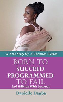 Born to Succeed, Programmed to Fail: A True Story of A Christian Woman