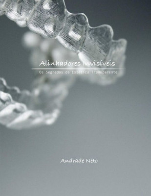 Alinhadores Invisiveis: Os segredos da estetica transparente (Portuguese Edition)