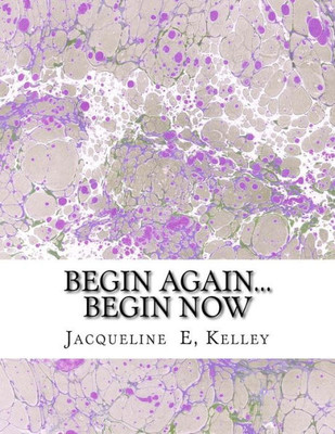 Begin Again...Begin Now: Begin Again...Begin Now