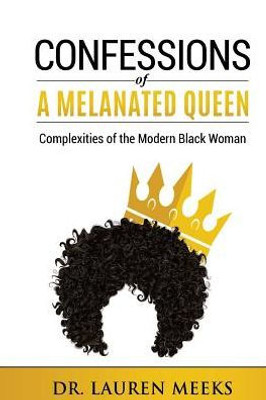 Confessions Of A Melanated Queen: Complexities Of The Modern Black Woman