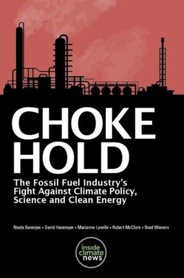 Choke Hold: The Fossil Fuel Industry's Fight Against Climate Policy, Science and Clean Energy