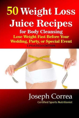 50 Weight Loss Juice Recipes: Look Thinner in 10 Days or Less!