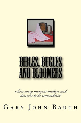 Bibles, Bugles and Bloomers: where every moment matters and deserves to be remembered