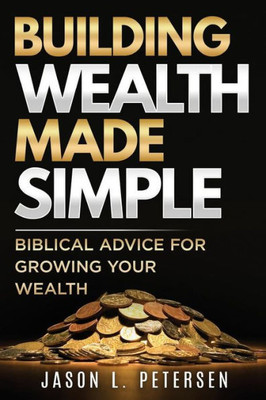 Building Wealth Made Simple: Biblical Advice for Growing Your Wealth