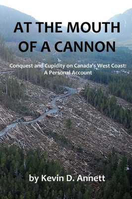 At the Mouth of a Cannon: Conquest and Cupidity on Canada's West Coast: A Personal Account