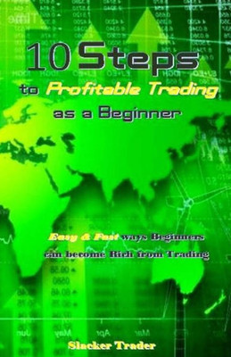 10 Steps to Profitable Trading as a Beginner: Easy & Fast ways Beginners can become Rich from Trading