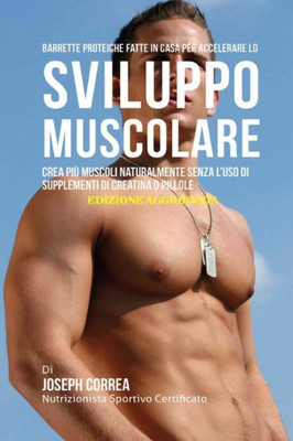 Barrette proteiche fatte in casa per accelerare lo sviluppo muscolare: Crea più muscoli naturalmente senza luso di supplementi di creatina o pillole (Italian Edition) Barrette proteiche fatte in casa per accelerare lo sviluppo muscolare: Crea più muscoli naturalmente senza luso di supplementi di creatina o pillole (Italian Edition)